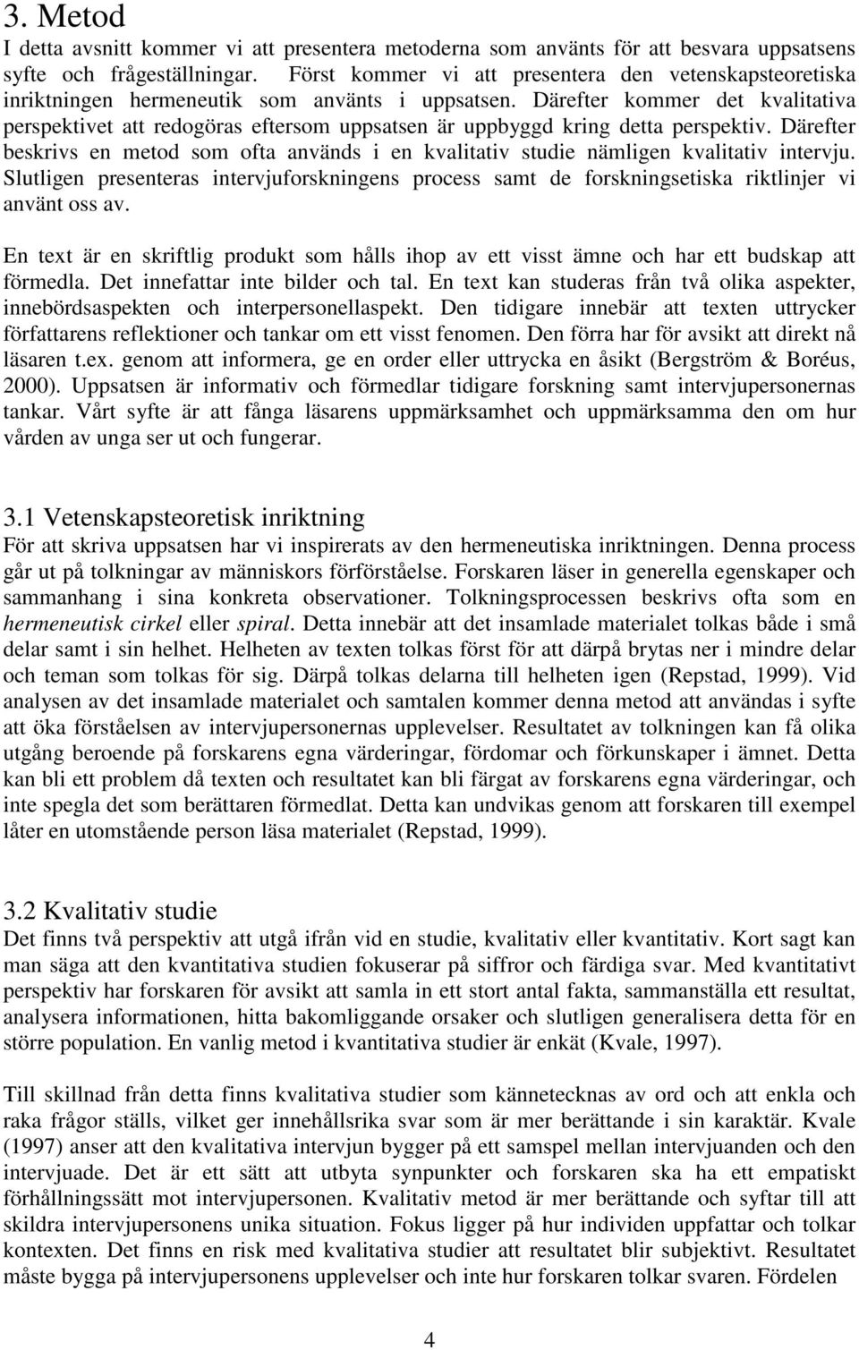 Därefter kommer det kvalitativa perspektivet att redogöras eftersom uppsatsen är uppbyggd kring detta perspektiv.