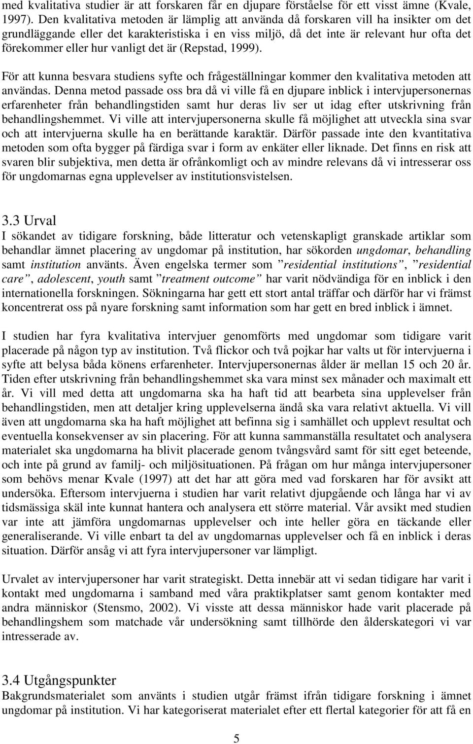 vanligt det är (Repstad, 1999). För att kunna besvara studiens syfte och frågeställningar kommer den kvalitativa metoden att användas.