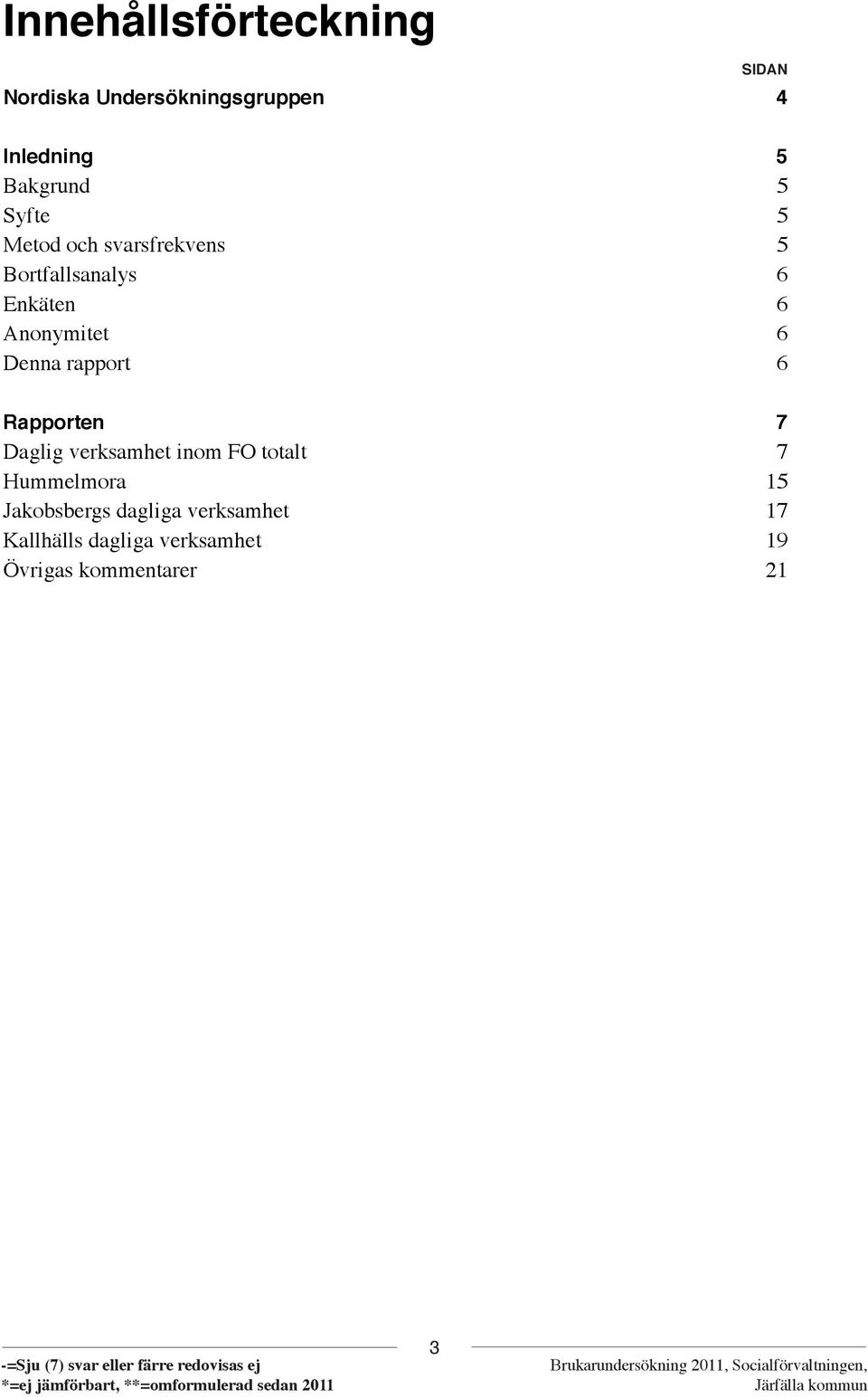 Denna rapport 6 Rapporten 7 Daglig verksamhet inom FO totalt 7 Hummelmora 15