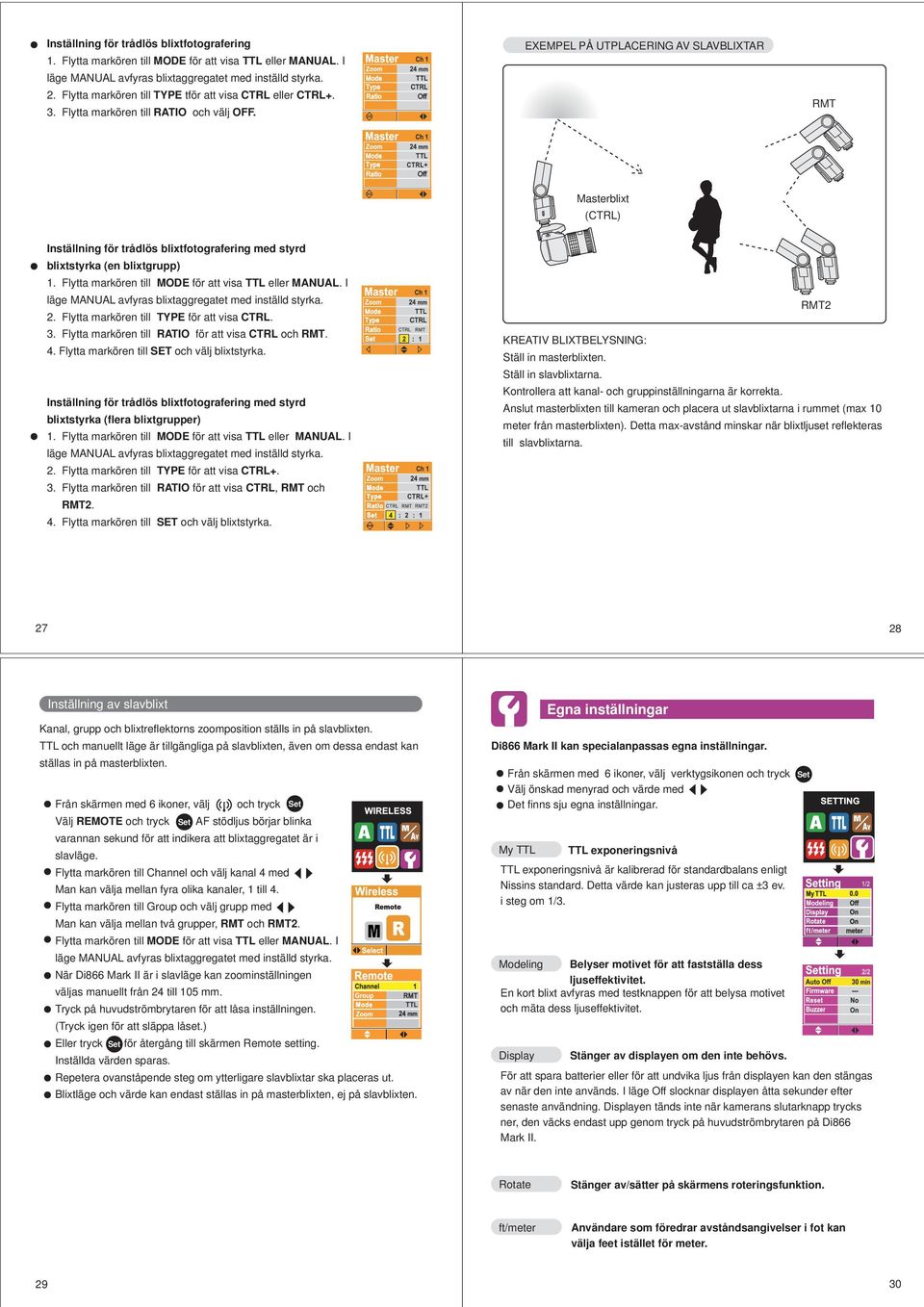 Off EXEMPEL PÅ UTPLACERING AV SLAVBLIXTAR RMT Off Masterblixt (CTRL) Inställning för trådlös blixtfotografering med styrd blixtstyrka (en blixtgrupp) 1.