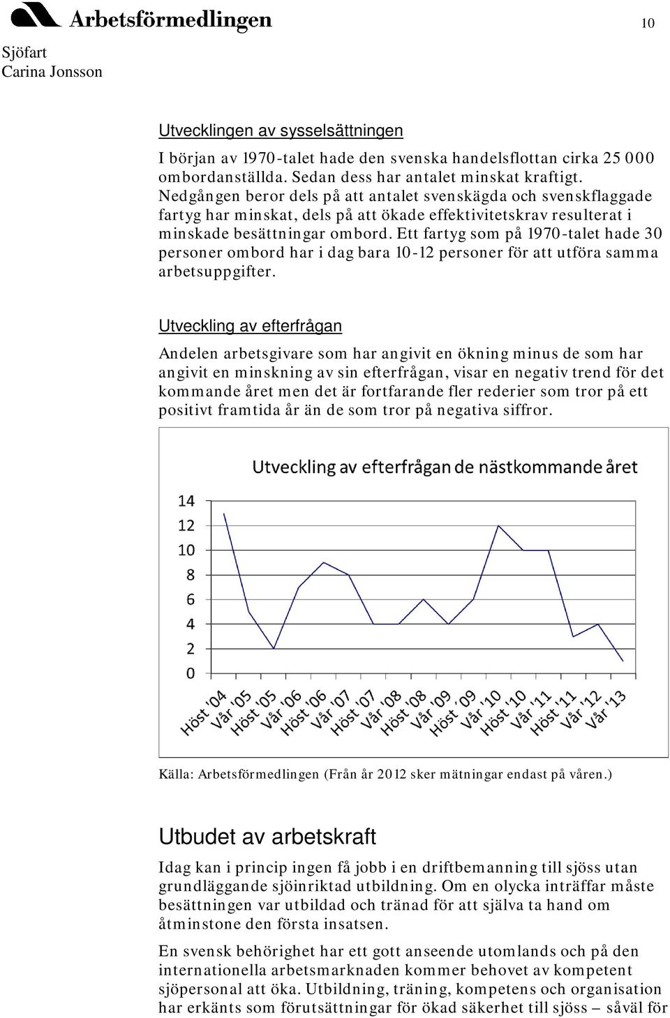 Ett fartyg som på 1970-talet hade 30 personer ombord har i dag bara 10-12 personer för att utföra samma arbetsuppgifter.