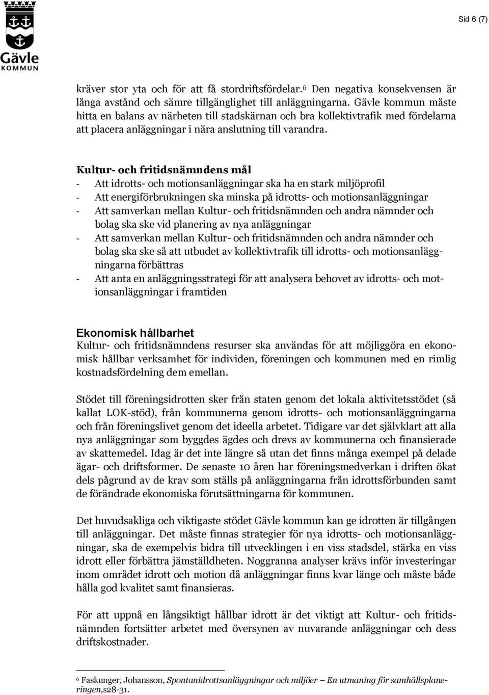 Kultur- och fritidsnämndens mål - Att idrotts- och motionsanläggningar ska ha en stark miljöprofil - Att energiförbrukningen ska minska på idrotts- och motionsanläggningar - Att samverkan mellan