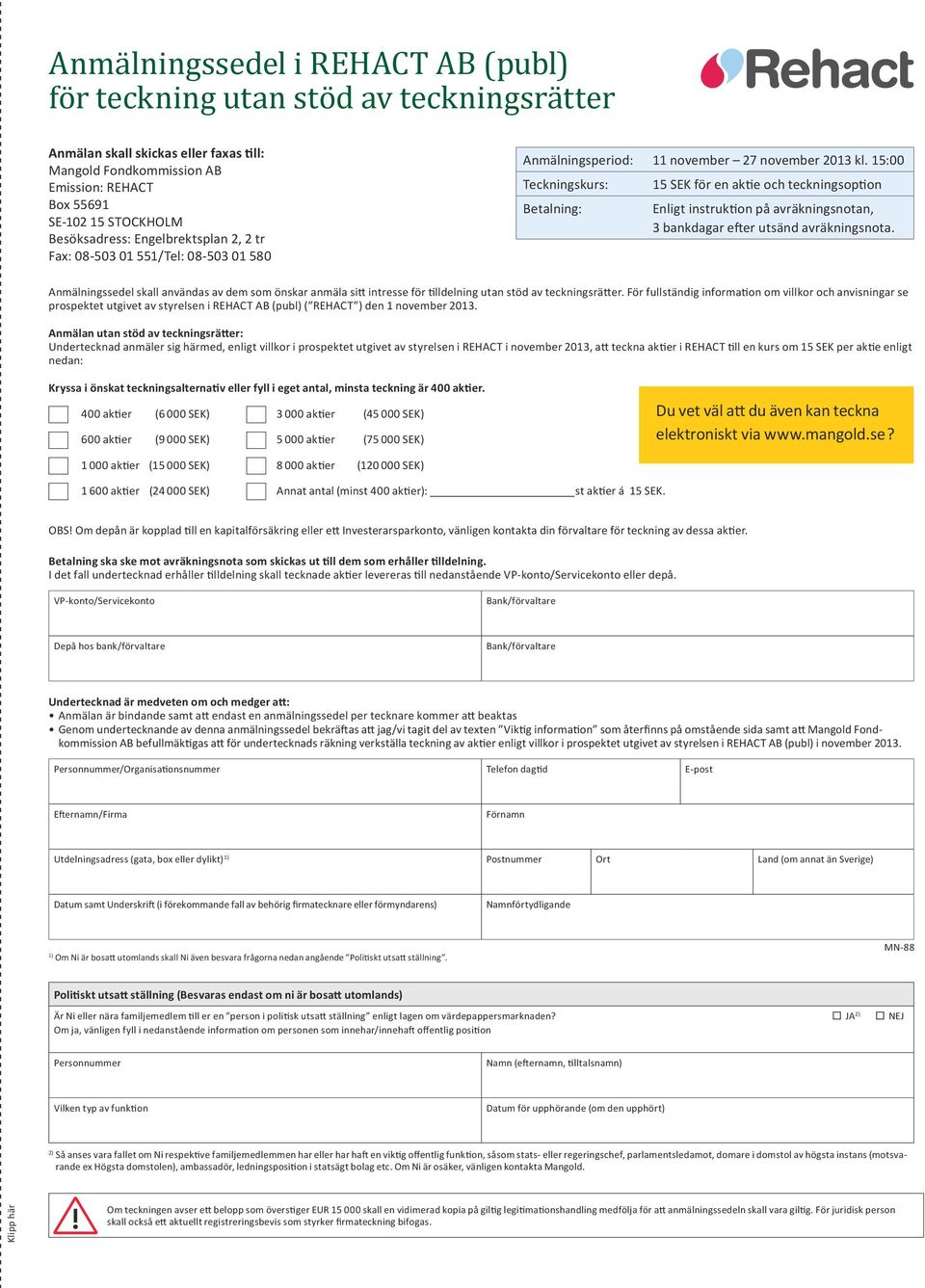 15:00 Teckningskurs: Betalning: 15 SEK för en aktie och teckningsoption Enligt instruktion på avräkningsnotan, 3 bankdagar efter utsänd avräkningsnota.