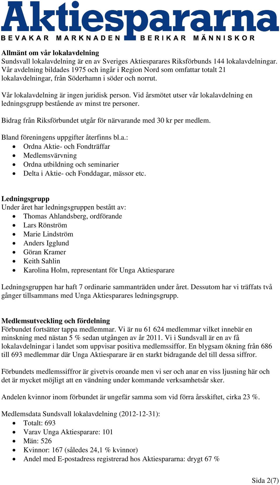 Vid årsmötet utser vår lokalavdelning en ledningsgrupp bestående av minst tre personer. Bidrag från Riksförbundet utgår för närvarande med 30 kr per medlem. Bland föreningens uppgifter återfinns bl.a.: Ordna Aktie- och Fondträffar Medlemsvärvning Ordna utbildning och seminarier Delta i Aktie- och Fonddagar, mässor etc.