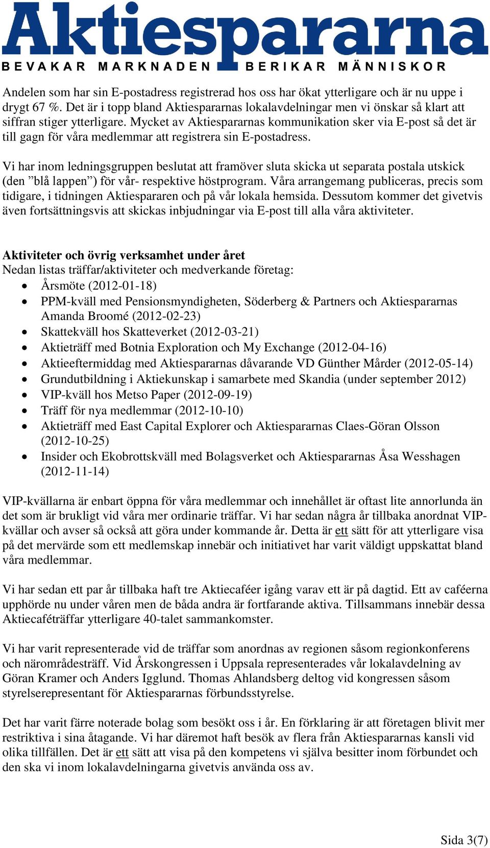 Mycket av Aktiespararnas kommunikation sker via E-post så det är till gagn för våra medlemmar att registrera sin E-postadress.