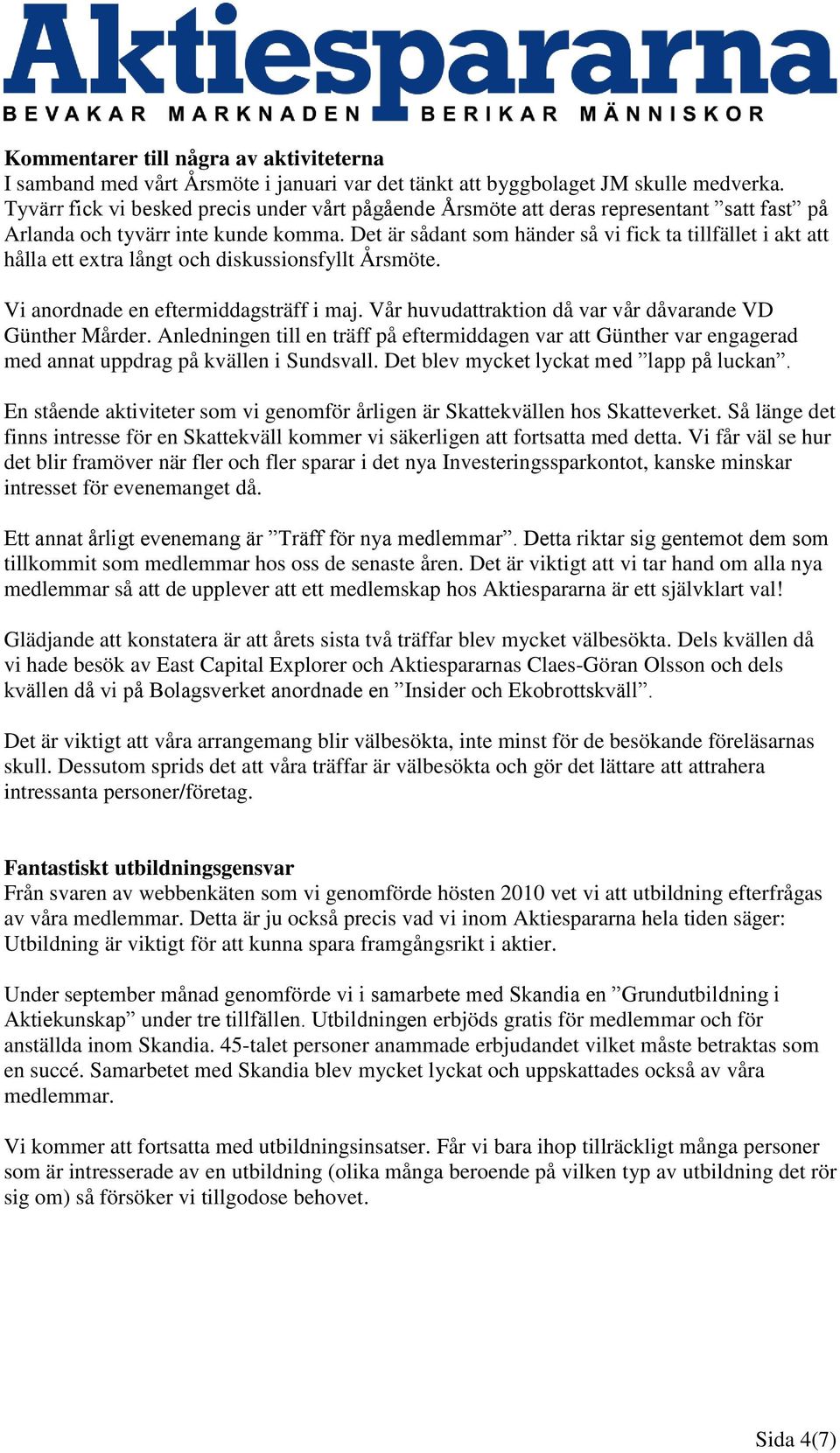 Det är sådant som händer så vi fick ta tillfället i akt att hålla ett extra långt och diskussionsfyllt Årsmöte. Vi anordnade en eftermiddagsträff i maj.