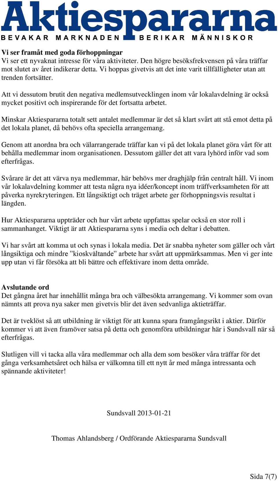 Att vi dessutom brutit den negativa medlemsutvecklingen inom vår lokalavdelning är också mycket positivt och inspirerande för det fortsatta arbetet.