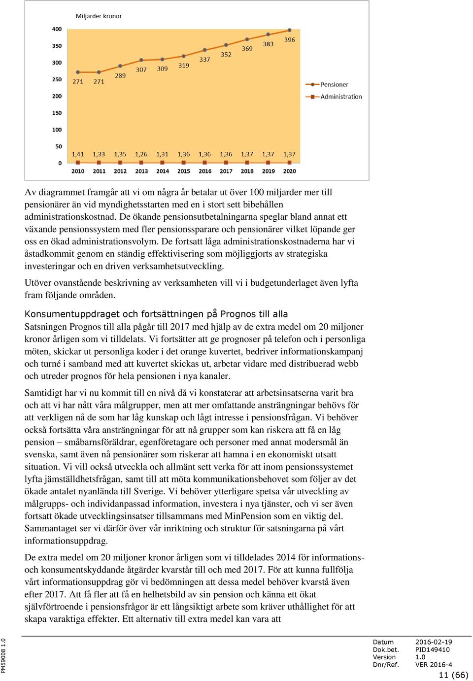 De fortsatt låga administrationskostnaderna har vi åstadkommit genom en ständig effektivisering som möjliggjorts av strategiska investeringar och en driven verksamhetsutveckling.