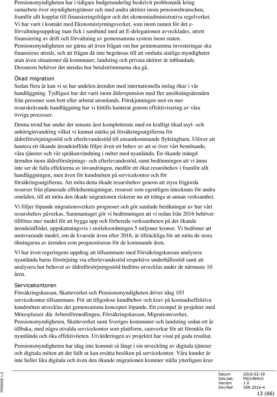 Vi har varit i kontakt med Ekonomistyrningsverket, som inom ramen för det e- förvaltningsuppdrag man fick i samband med att E-delegationen avvecklades, utrett finansiering av drift och förvaltning av