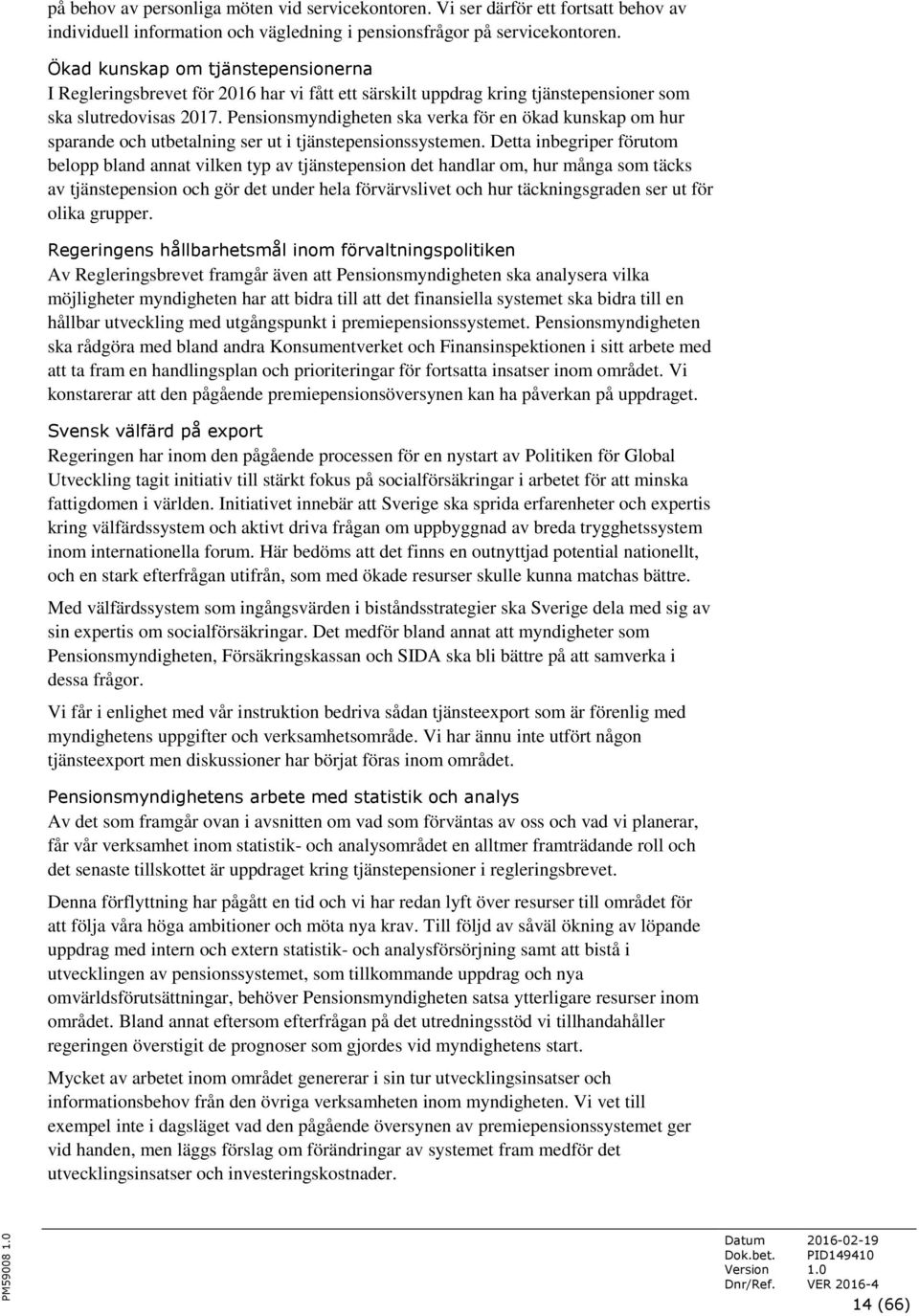 Pensionsmyndigheten ska verka för en ökad kunskap om hur sparande och utbetalning ser ut i tjänstepensionssystemen.