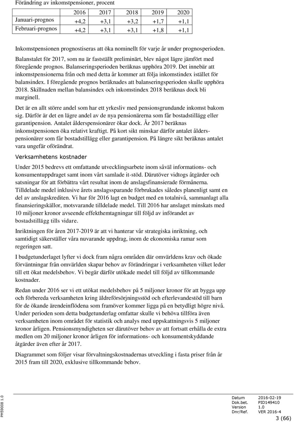 Det innebär att inkomstpensionerna från och med detta år kommer att följa inkomstindex istället för balansindex. I föregående prognos beräknades att balanseringsperioden skulle upphöra 2018.