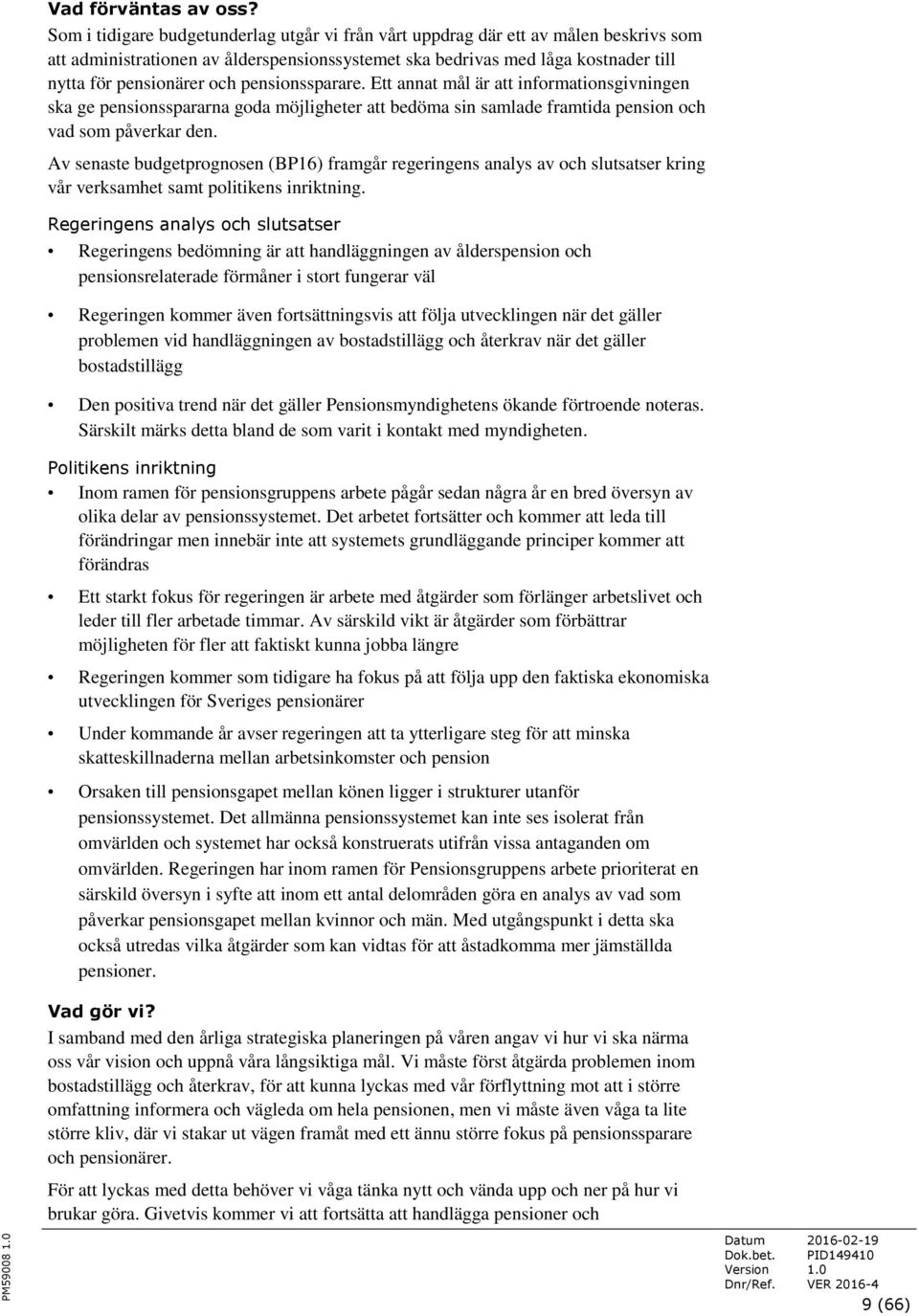 pensionssparare. Ett annat mål är att informationsgivningen ska ge pensionsspararna goda möjligheter att bedöma sin samlade framtida pension och vad som påverkar den.