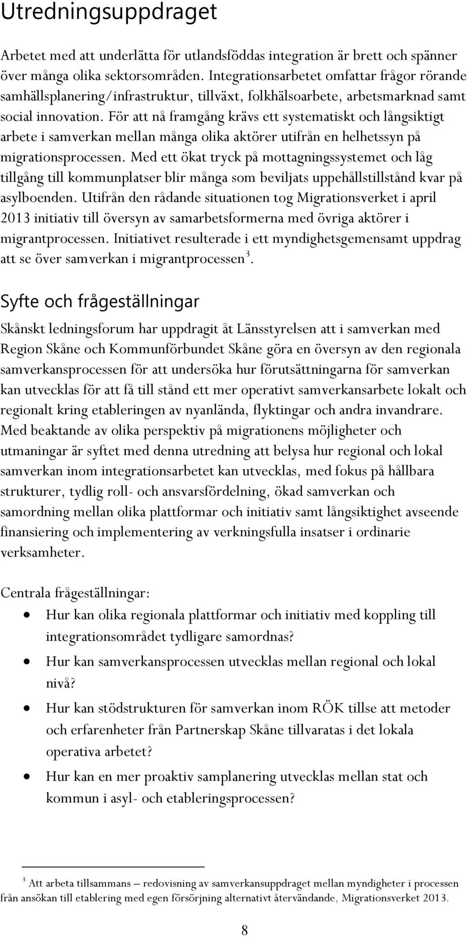 För att nå framgång krävs ett systematiskt och långsiktigt arbete i samverkan mellan många olika aktörer utifrån en helhetssyn på migrationsprocessen.