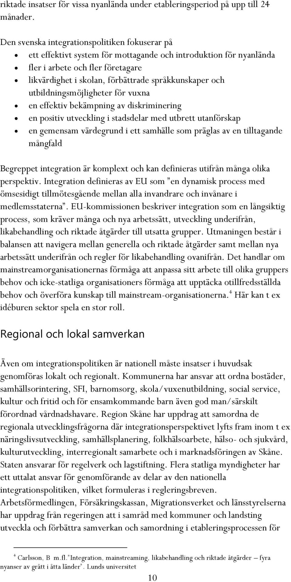 och utbildningsmöjligheter för vuxna en effektiv bekämpning av diskriminering en positiv utveckling i stadsdelar med utbrett utanförskap en gemensam värdegrund i ett samhälle som präglas av en