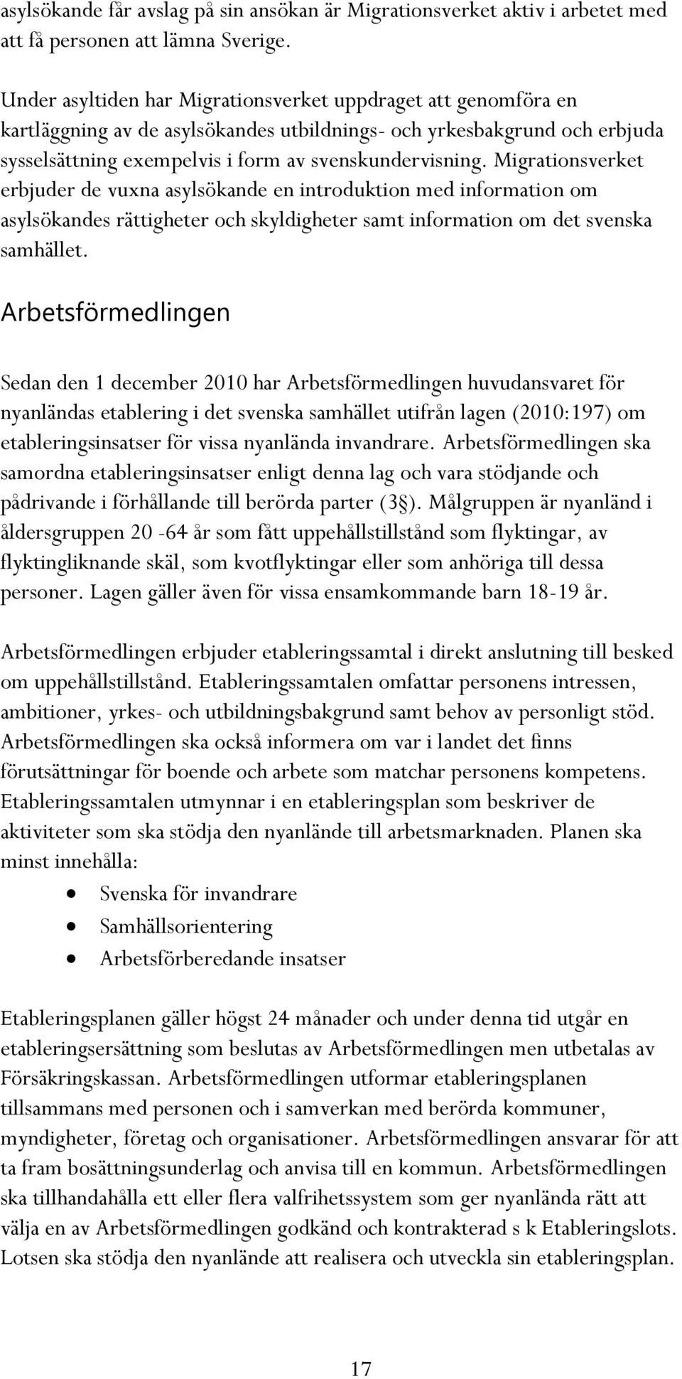 Migrationsverket erbjuder de vuxna asylsökande en introduktion med information om asylsökandes rättigheter och skyldigheter samt information om det svenska samhället.