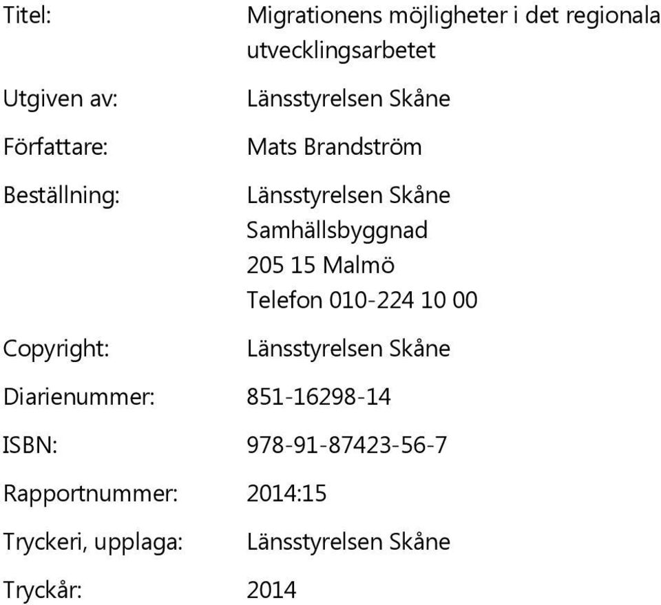 Samhällsbyggnad 205 15 Malmö Telefon 010-224 10 00 Länsstyrelsen Skåne Diarienummer: