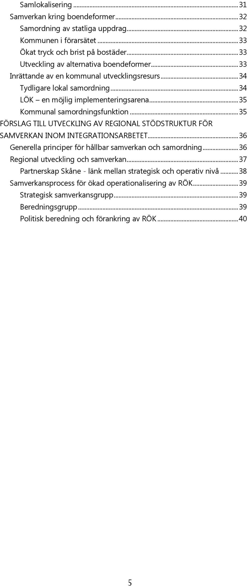 .. 35 FÖRSLAG TILL UTVECKLING AV REGIONAL STÖDSTRUKTUR FÖR SAMVERKAN INOM INTEGRATIONSARBETET... 36 Generella principer för hållbar samverkan och samordning... 36 Regional utveckling och samverkan.