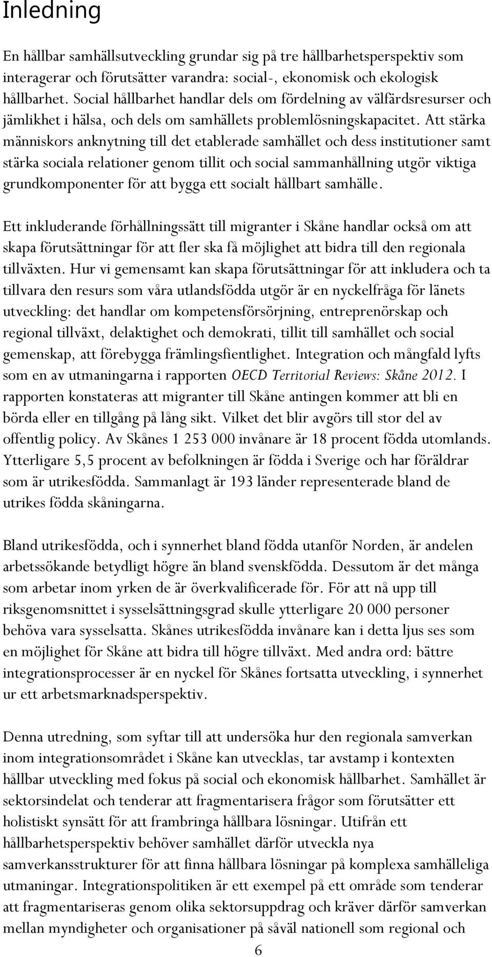 Att stärka människors anknytning till det etablerade samhället och dess institutioner samt stärka sociala relationer genom tillit och social sammanhållning utgör viktiga grundkomponenter för att