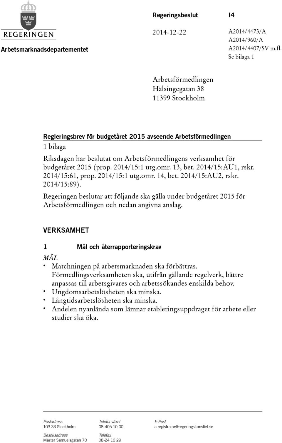 budgetåret 2015(prop. 2014/15:1 utg.omr. 13, bet. 2014/15:AU1, rskr. 2014/15:61, prop. 2014/15:1 utg.omr. 14, bet. 2014/15:AU2, rskr. 2014/15:89).