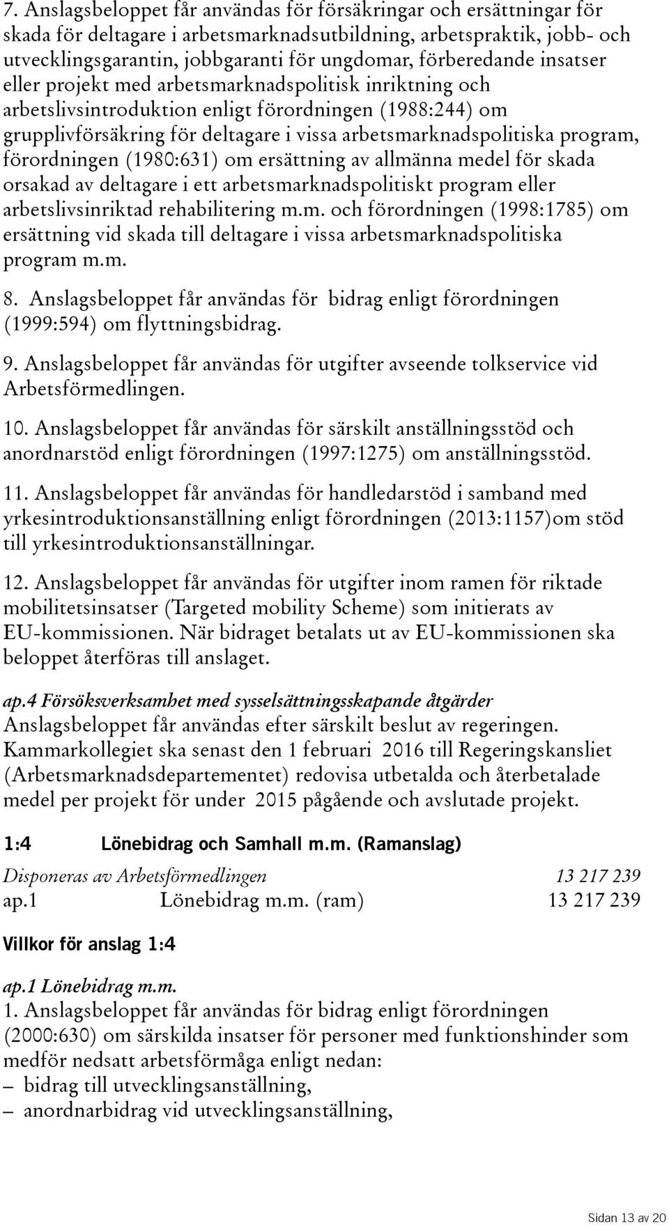 program, förordningen(1980:631) om ersättning av allmänna medel för skada orsakad av deltagare i ett arbetsmarknadspolitiskt program eller arbetslivsinriktad rehabilitering m.m. och förordningen(1998:1785) om ersättning vid skada till deltagare i vissa arbetsmarknadspolitiska program m.