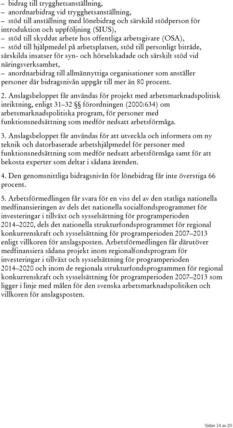 anordnarbidrag till allmännyttiga organisationer som anställer personer där bidragsnivån uppgår till mer än 80 procent. 2.