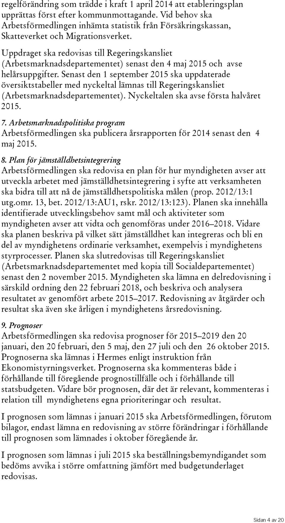 Uppdraget ska redovisas till Regeringskansliet (Arbetsmarknadsdepartementet) senast den 4 maj 2015 och avse helårsuppgifter.