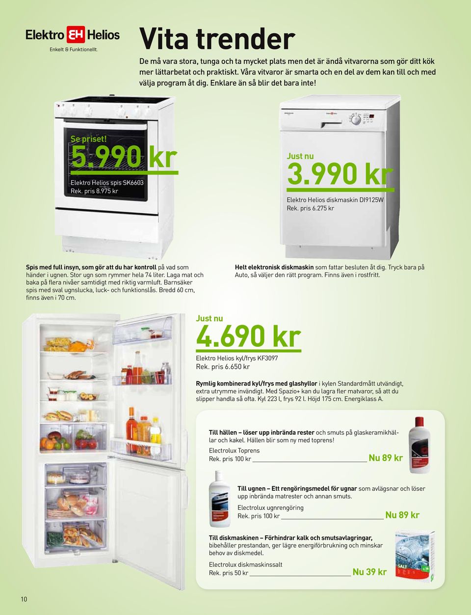 990 kr Elektro Helios diskmaskin DI9125W Rek. pris 6.275 kr Spis med full insyn, som gör att du har kontroll på vad som händer i ugnen. Stor ugn som rymmer hela 74 liter.