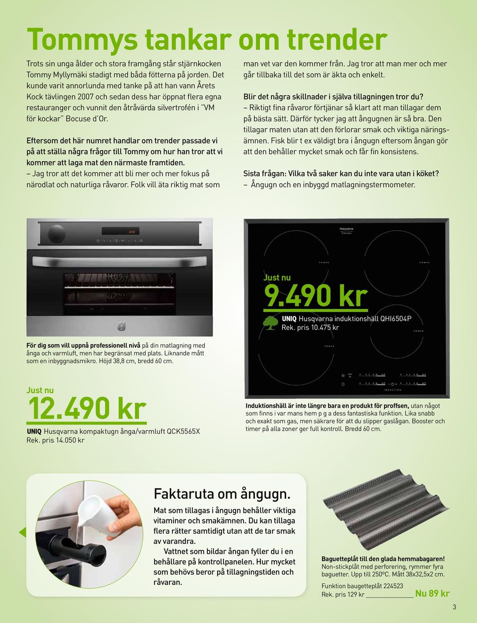 Eftersom det här numret handlar om trender passade vi på att ställa några frågor till Tommy om hur han tror att vi kommer att laga mat den närmaste framtiden.