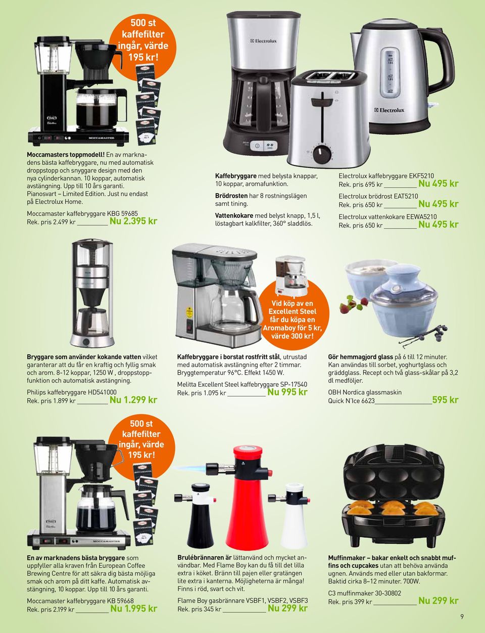395 kr Kaffebryggare med belysta knappar, 10 koppar, aromafunktion. Brödrosten har 8 rostningslägen samt tining. Vattenkokare med belyst knapp, 1,5 l, löstagbart kalkfilter, 360 sladdlös.