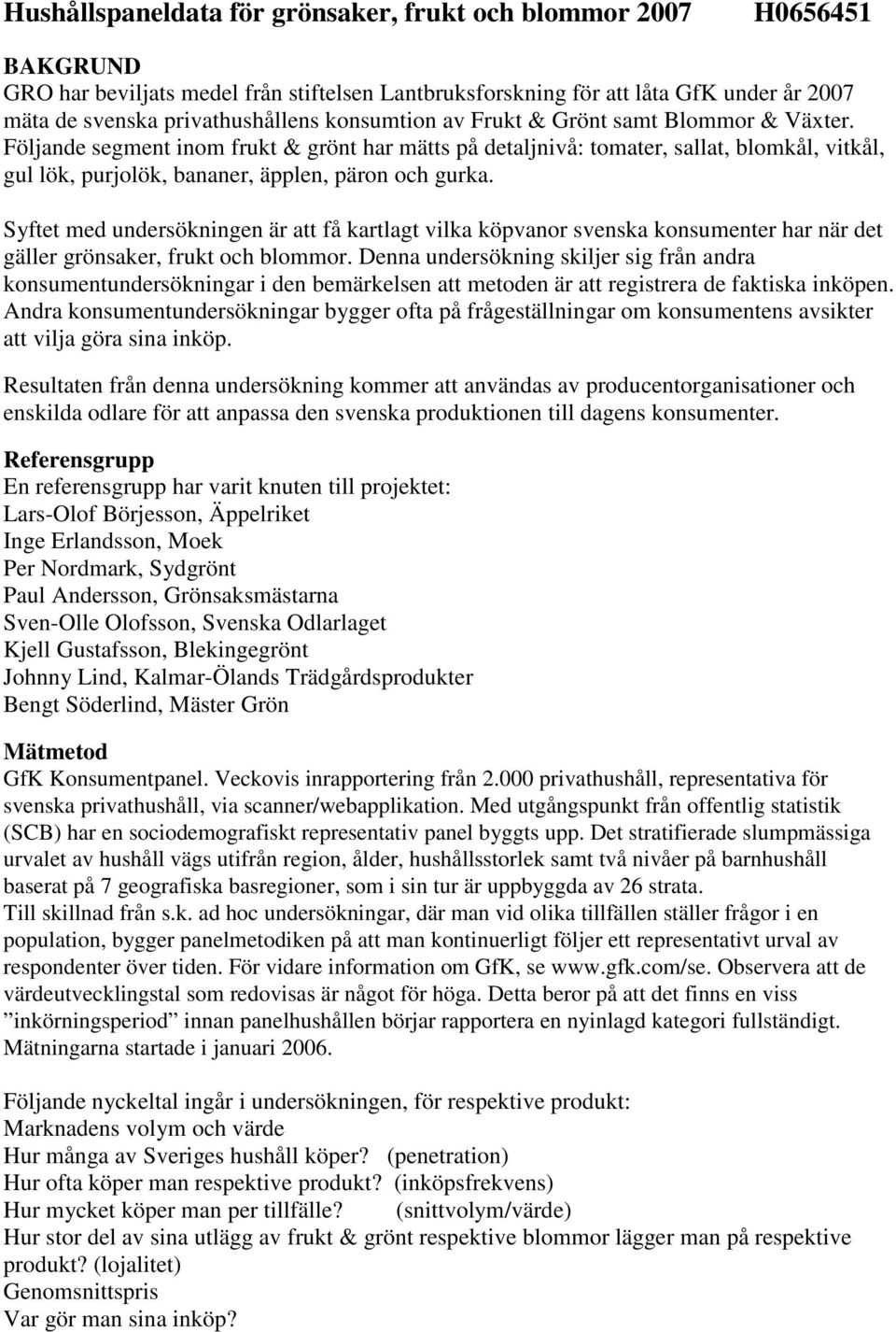 Syftet med undersökningen är att få kartlagt vilka köpvanor svenska konsumenter har när det gäller grönsaker, frukt och blommor.