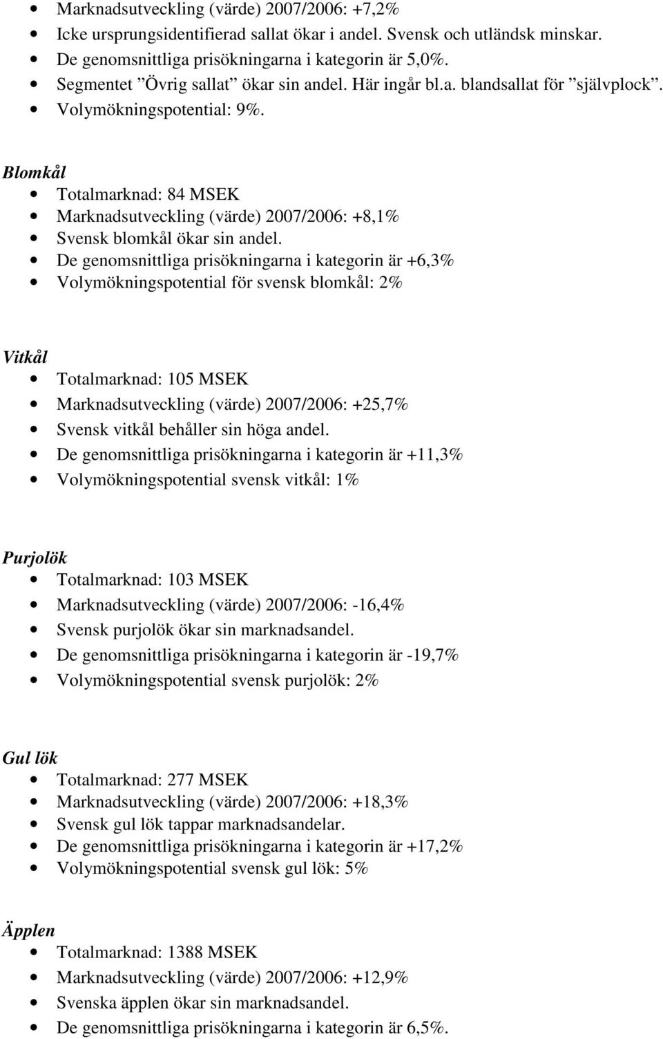 Blomkål Totalmarknad: 84 MSEK Marknadsutveckling (värde) 2007/2006: +8,1% Svensk blomkål ökar sin andel.