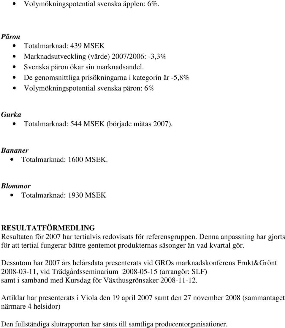 Blommor Totalmarknad: 1930 MSEK RESULTATFÖRMEDLING Resultaten för 2007 har tertialvis redovisats för referensgruppen.