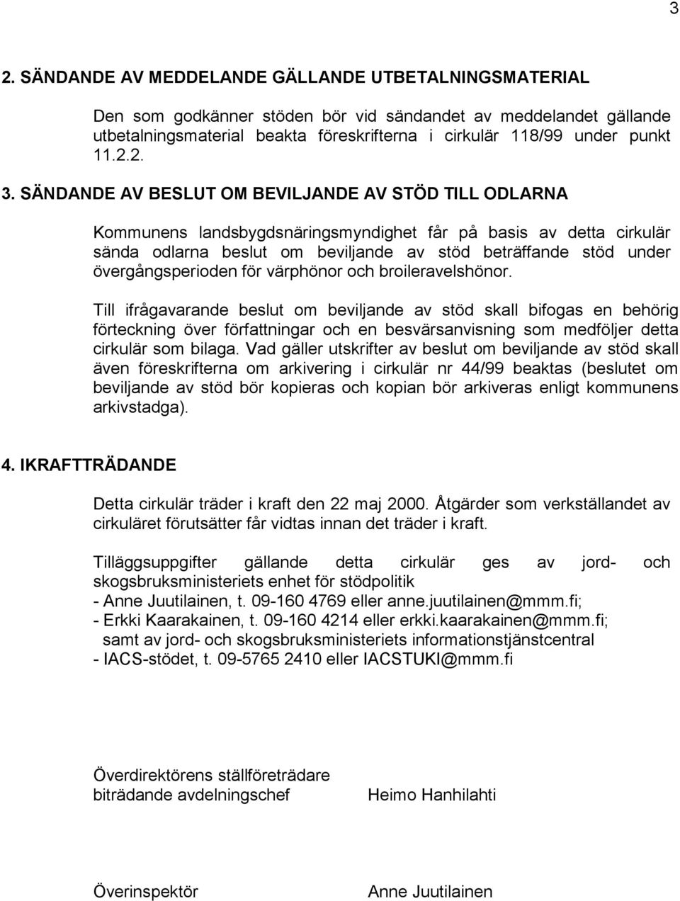 SÄNDANDE AV BESLUT OM BEVILJANDE AV STÖD TILL ODLARNA Kommunens landsbygdsnäringsmyndighet får på basis av detta cirkulär sända odlarna beslut om beviljande av stöd beträffande stöd under