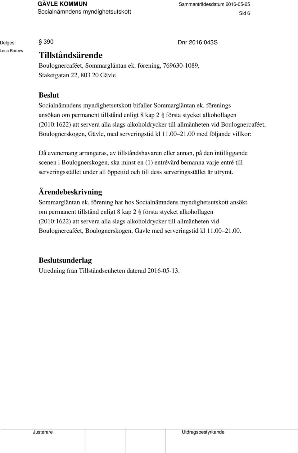 förenings ansökan om permanent tillstånd enligt 8 kap 2 första stycket alkohollagen (2010:1622) att servera alla slags alkoholdrycker till allmänheten vid Boulognercaféet, Boulognerskogen, Gävle, med