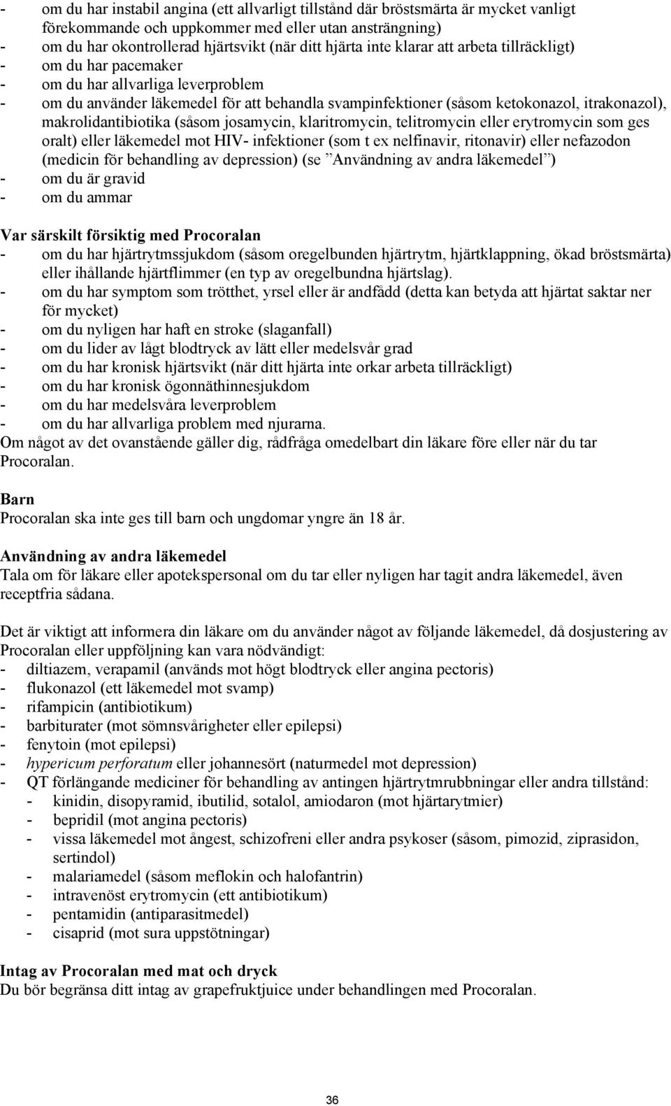 makrolidantibiotika (såsom josamycin, klaritromycin, telitromycin eller erytromycin som ges oralt) eller läkemedel mot HIV- infektioner (som t ex nelfinavir, ritonavir) eller nefazodon (medicin för