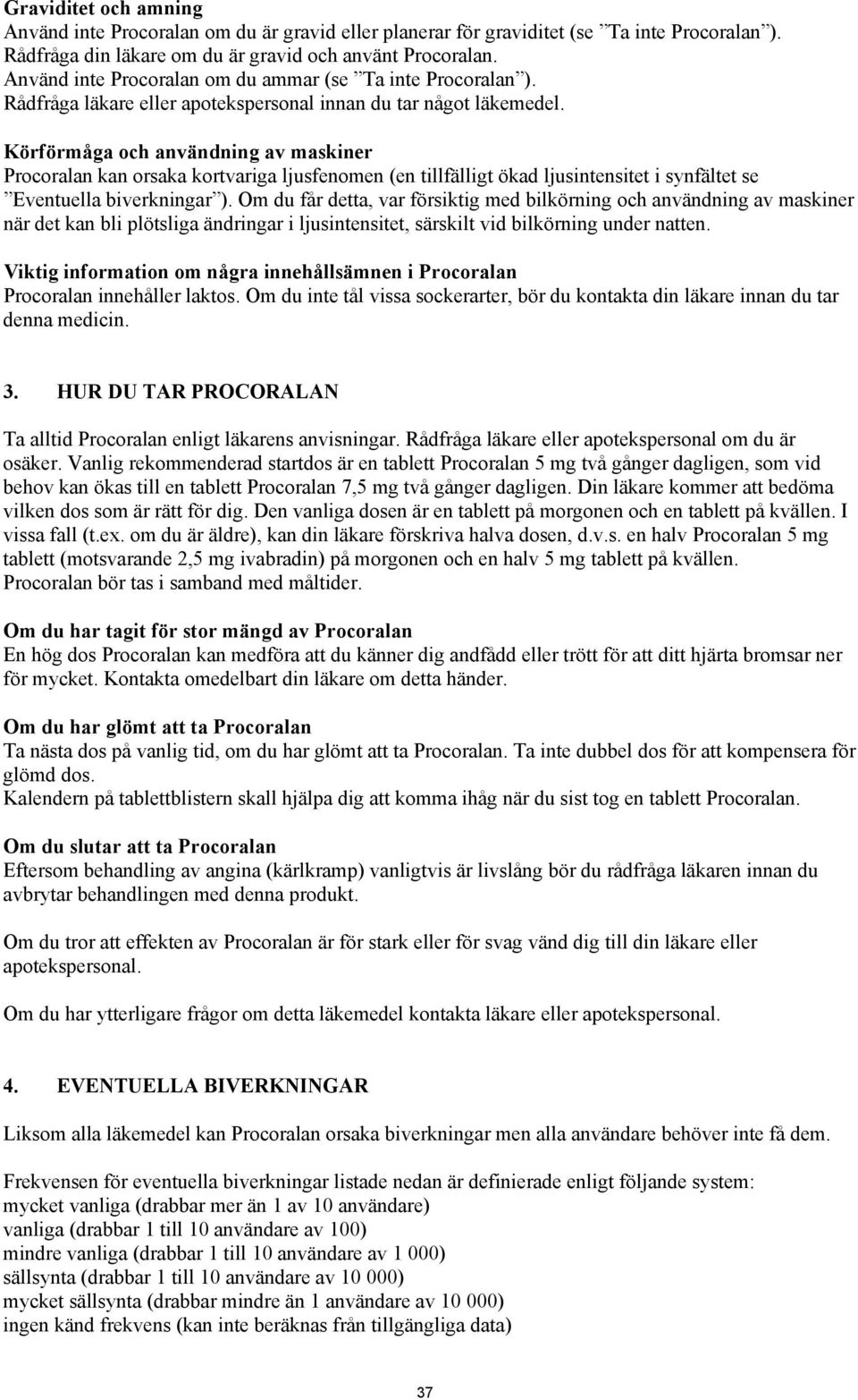 Körförmåga och användning av maskiner Procoralan kan orsaka kortvariga ljusfenomen (en tillfälligt ökad ljusintensitet i synfältet se Eventuella biverkningar ).