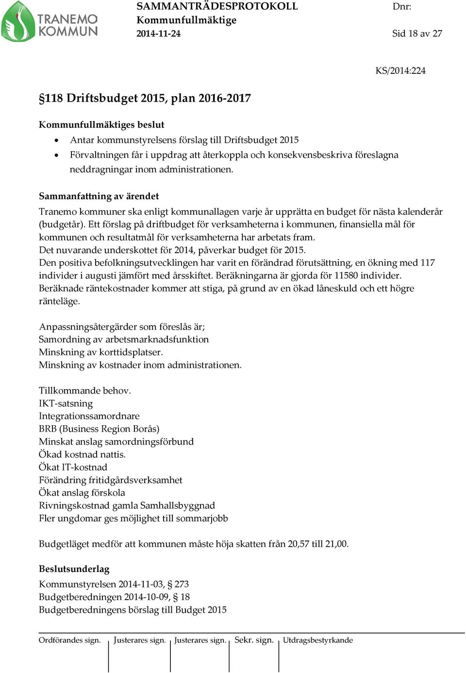 Ett förslag på driftbudget för verksamheterna i kommunen, finansiella mål för kommunen och resultatmål för verksamheterna har arbetats fram.