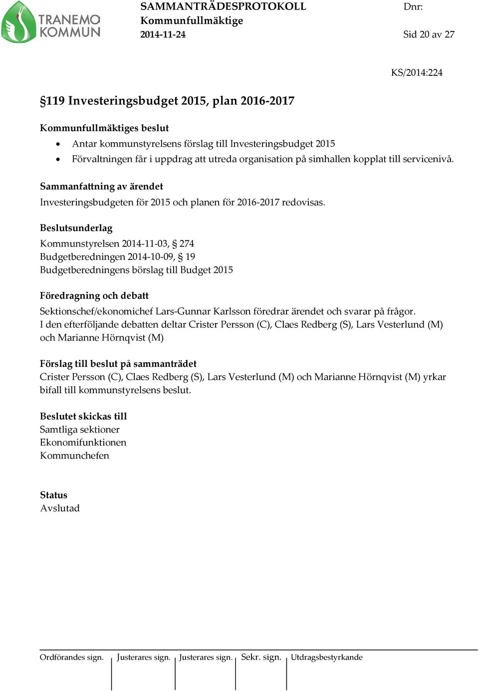 Kommunstyrelsen 2014-11-03, 274 Budgetberedningen 2014-10-09, 19 Budgetberedningens börslag till Budget 2015 Föredragning och debatt Sektionschef/ekonomichef Lars-Gunnar Karlsson föredrar ärendet och