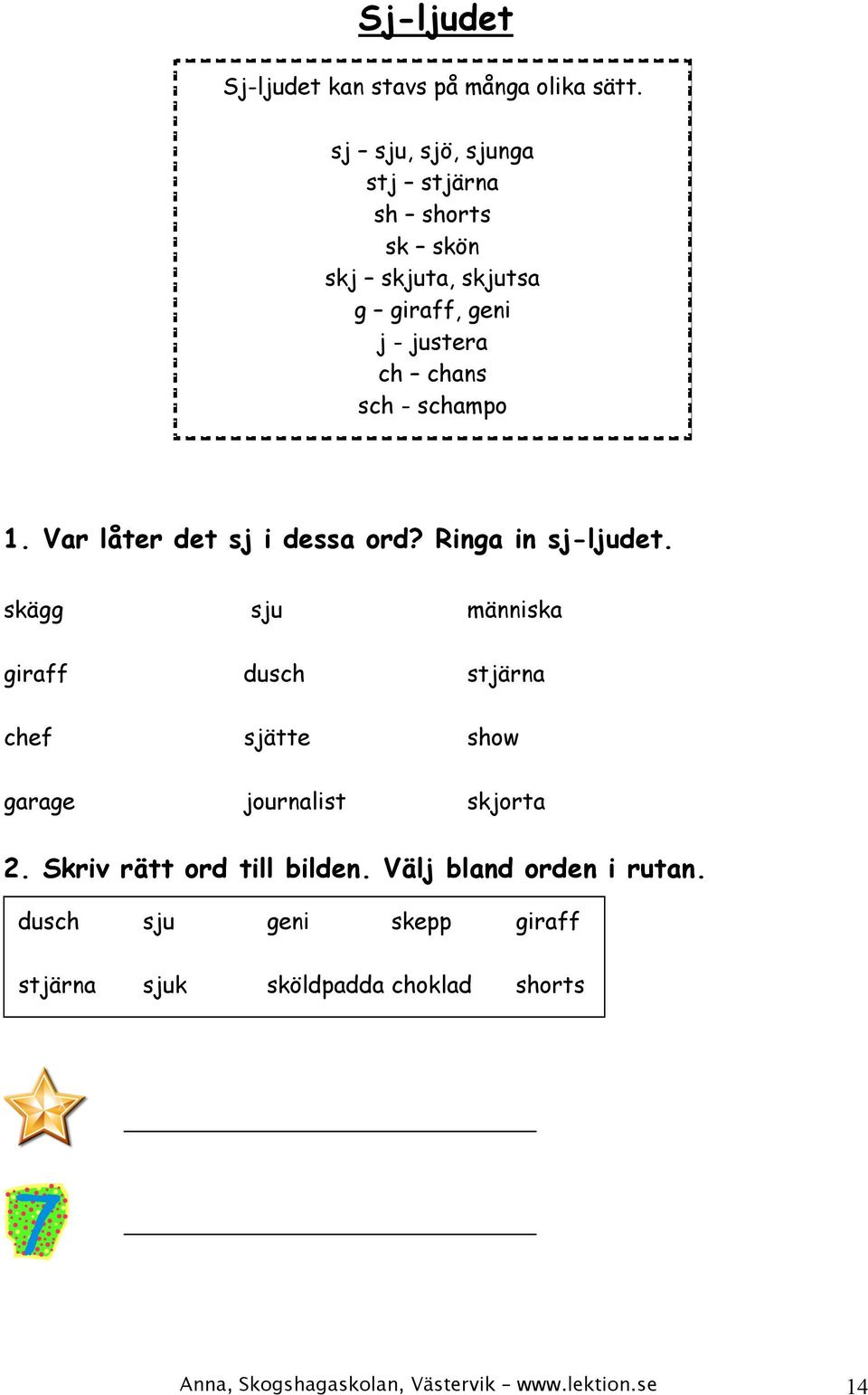 1. Var låter det sj i dessa ord? Ringa in sj-ljudet.