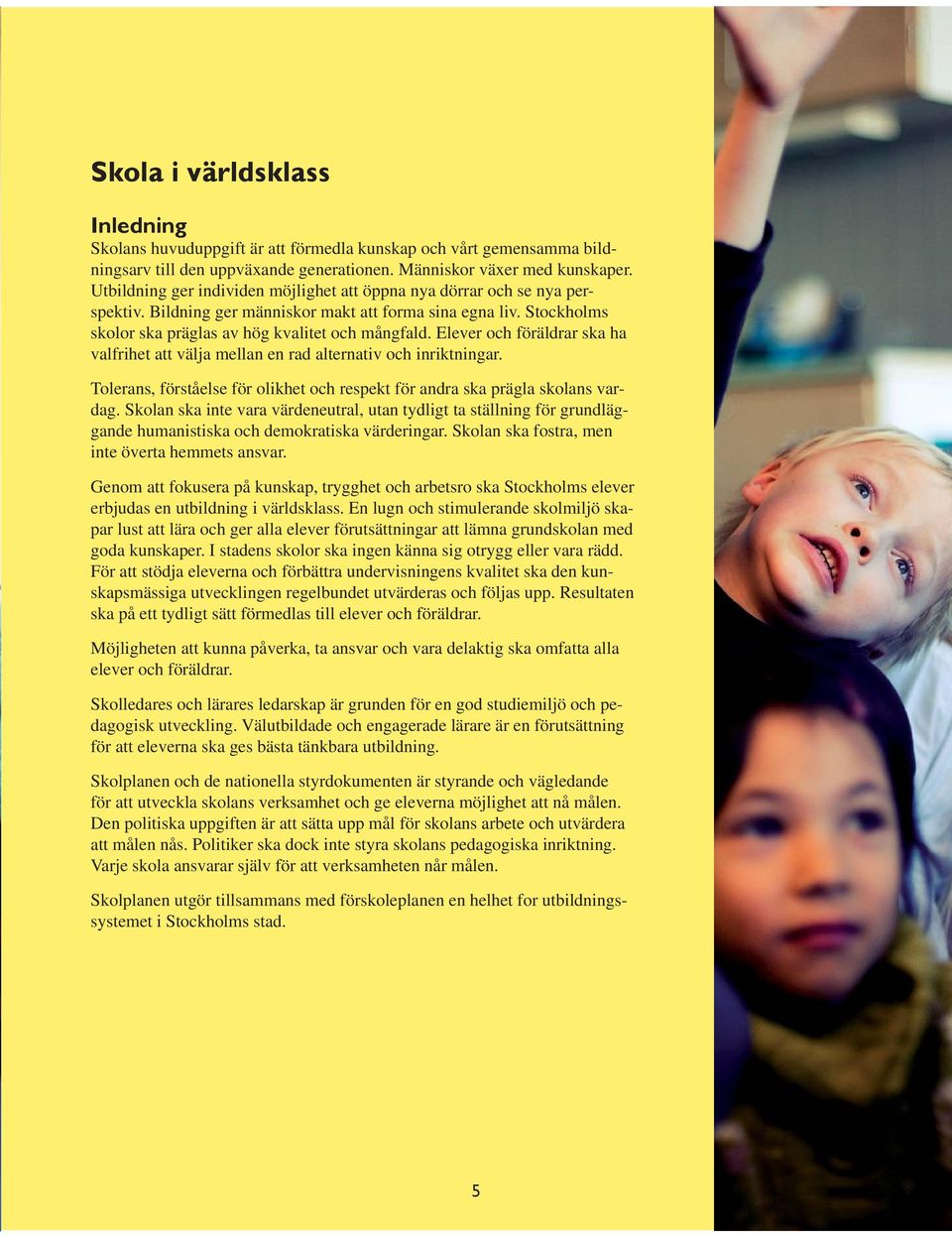 Elever och föräldrar ska ha valfrihet att välja mellan en rad alternativ och inriktningar. Tolerans, förståelse för olikhet och respekt för andra ska prägla skolans vardag.