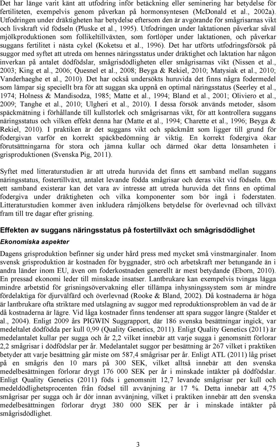 Utfodringen under laktationen påverkar såväl mjölkproduktionen som follikeltillväxten, som fortlöper under laktationen, och påverkar suggans fertilitet i nästa cykel (Koketsu et al., 1996).