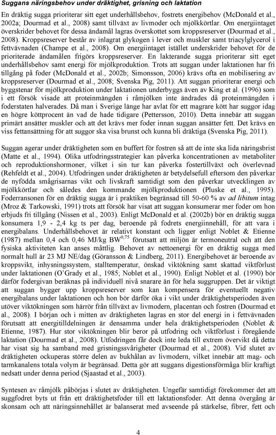 , 2008). Om energiintaget istället underskrider behovet för de prioriterade ändamålen frigörs kroppsreserver. En lakterande sugga prioriterar sitt eget underhållsbehov samt energi för mjölkproduktion.