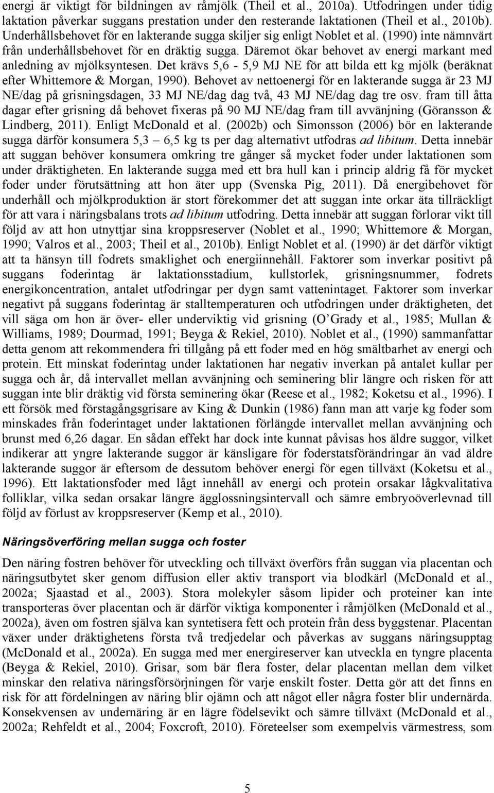 Däremot ökar behovet av energi markant med anledning av mjölksyntesen. Det krävs 5,6-5,9 MJ NE för att bilda ett kg mjölk (beräknat efter Whittemore & Morgan, 1990).