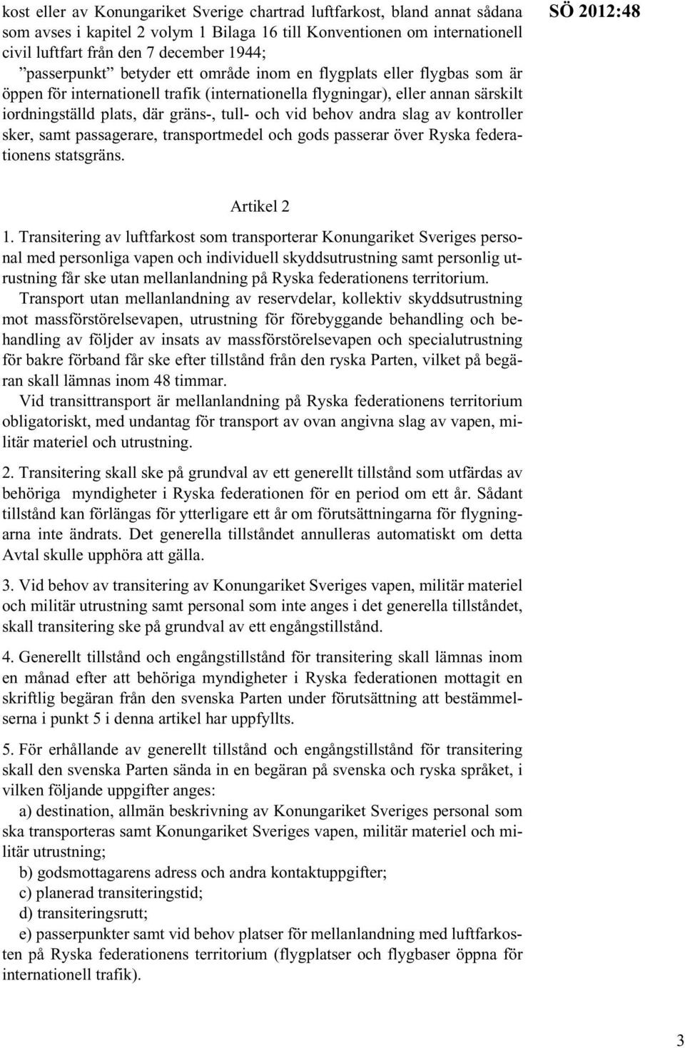 vid behov andra slag av kontroller sker, samt passagerare, transportmedel och gods passerar över Ryska federationens statsgräns. SÖ 2012:48 Artikel 2 1.