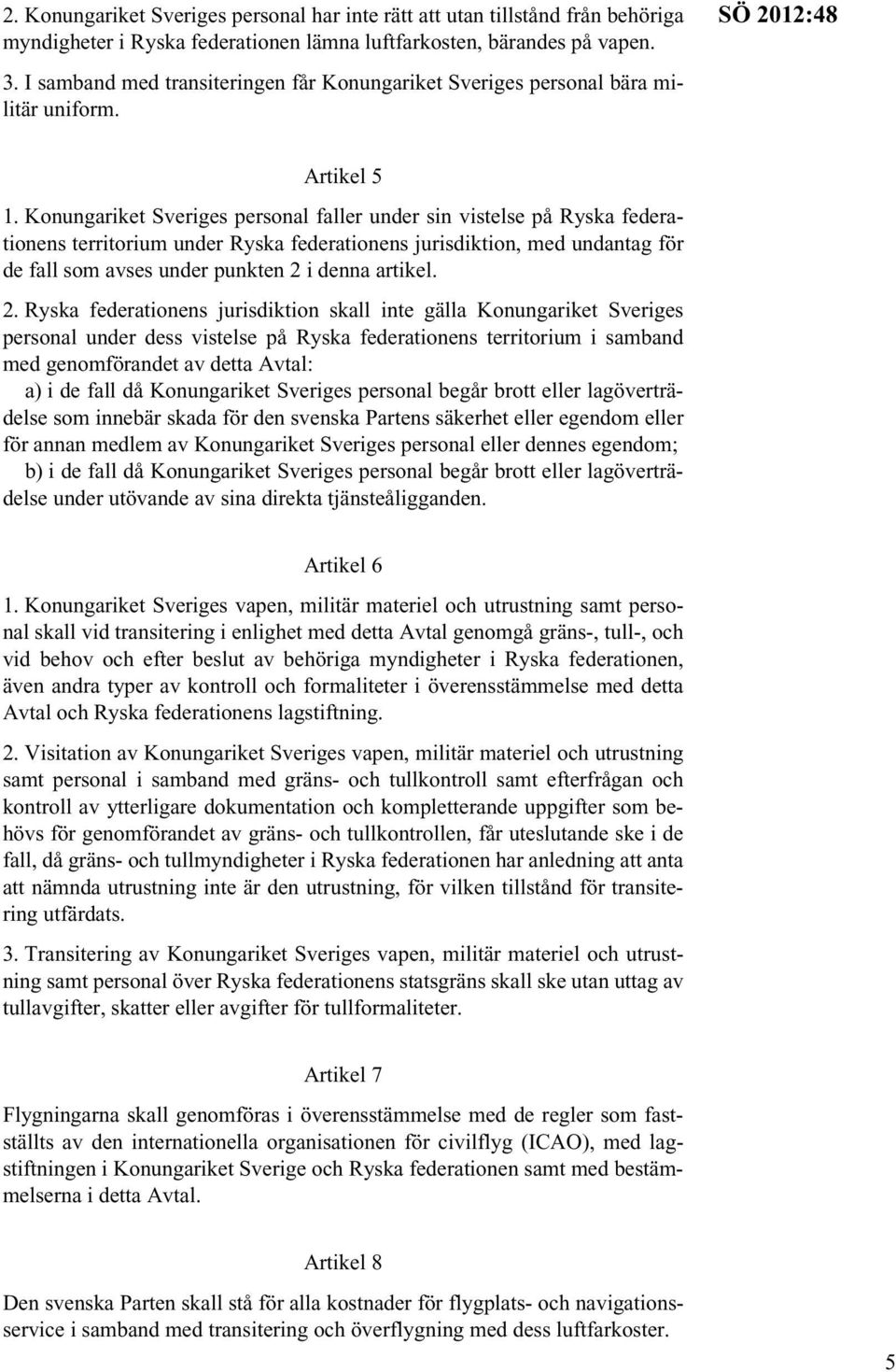 Konungariket Sveriges personal faller under sin vistelse på Ryska federationens territorium under Ryska federationens jurisdiktion, med undantag för de fall som avses under punkten 2 i denna artikel.