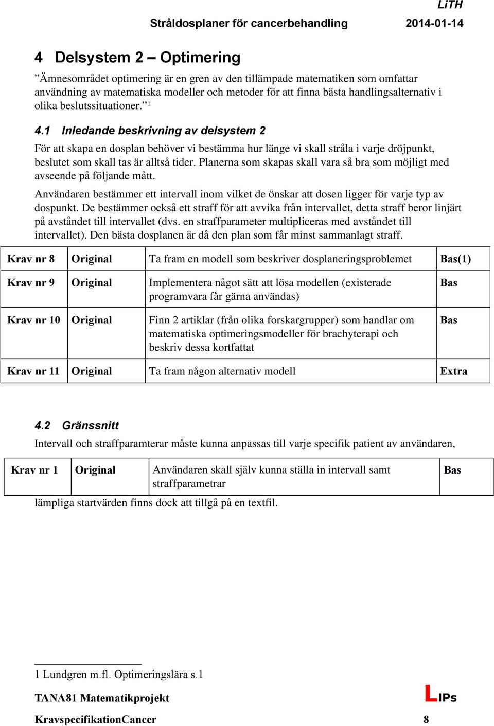 Planerna som skapas skall vara så bra som möjligt med avseende på följande mått. Användaren bestämmer ett intervall inom vilket de önskar att dosen ligger för varje typ av dospunkt.