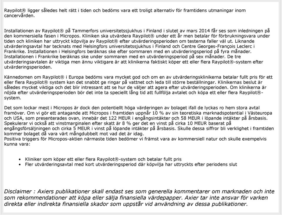 Kliniken ska utvärdera Raypilot under ett år men betalar för förbrukningsvara under tiden och kliniken har uttryckt köpvilja av Raypilot efter utvärderingsperioden om testerna faller väl ut.