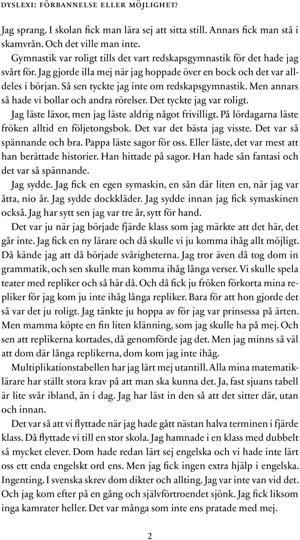 Så sen tyckte jag inte om redskapsgymnastik. Men annars så hade vi bollar och andra rörelser. Det tyckte jag var roligt. Jag läste läxor, men jag läste aldrig något frivilligt.