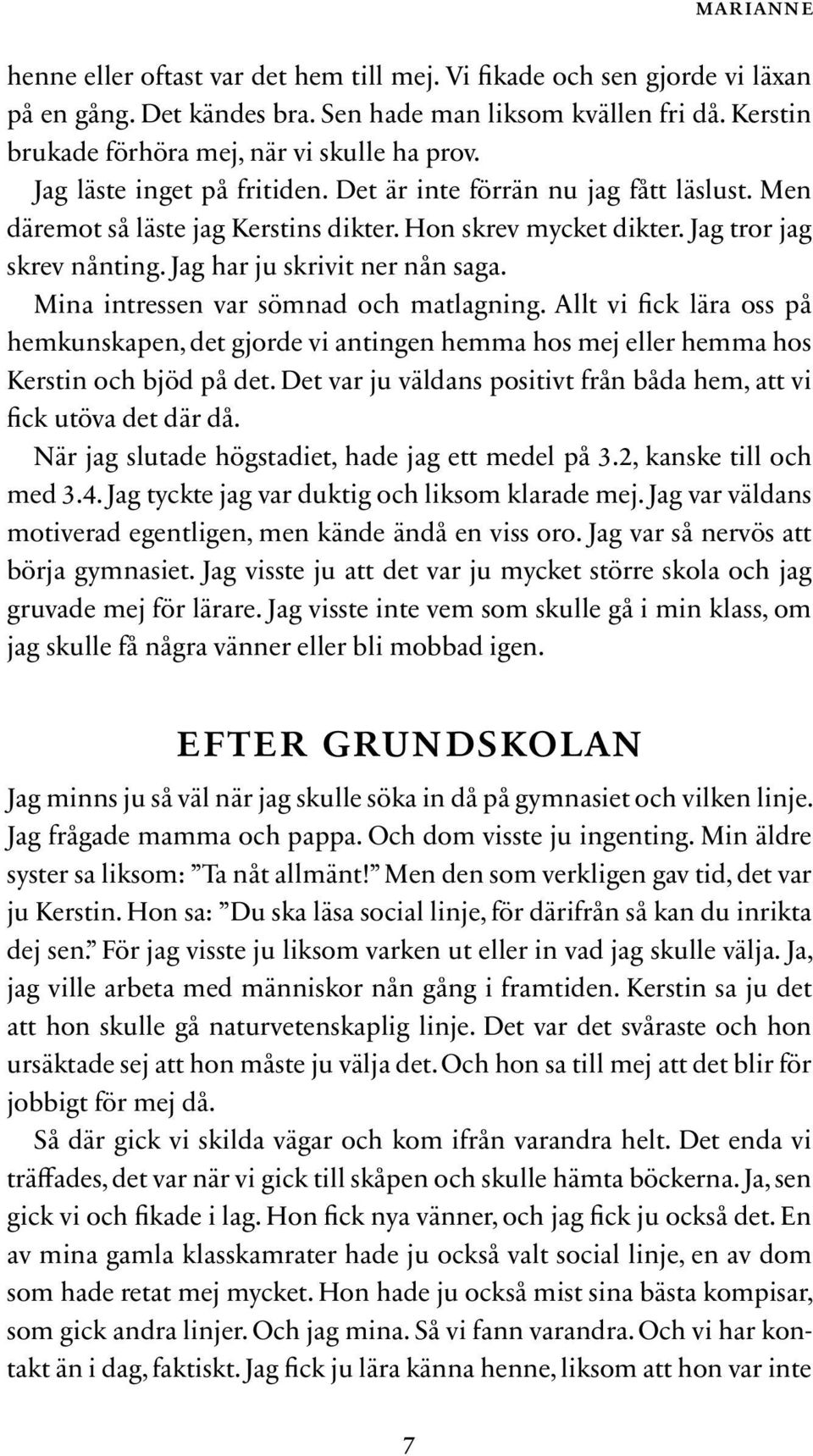 Mina intressen var sömnad och matlagning. Allt vi fick lära oss på hemkunskapen, det gjorde vi antingen hemma hos mej eller hemma hos Kerstin och bjöd på det.