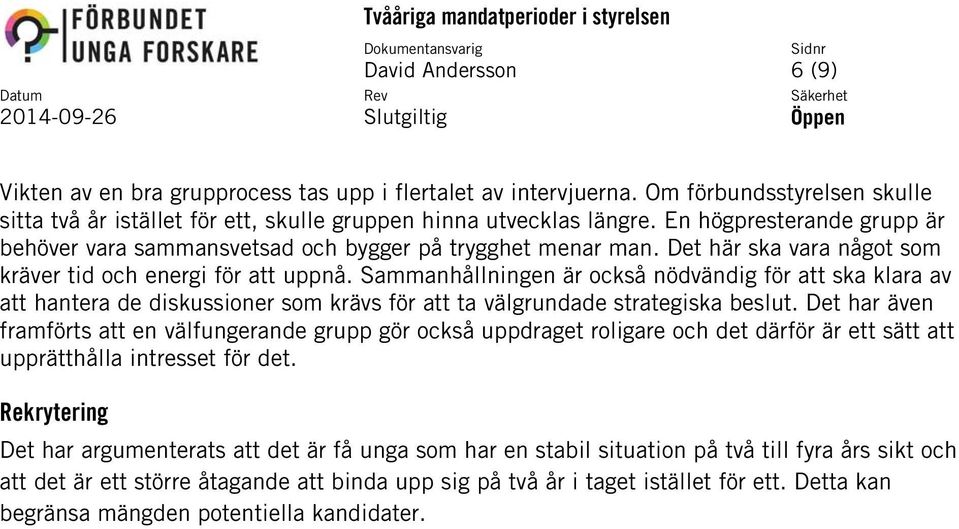 Sammanhållningen är också nödvändig för att ska klara av att hantera de diskussioner som krävs för att ta välgrundade strategiska beslut.